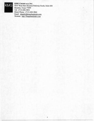 KMG CHEMICALS, INC.
9555 West Sam Houston Parkway South, Suite 600
Houston, Texas 77099
Tel: (713) 600-3852
Direct Phone: (713) 600-3864
Email: sbandy@kmgchemicals.com
Website: http://kmgchemicals.com
4
 