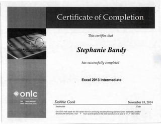 This certifies that
Stephanie Bandy
has successfully completed
Excel 2013 Intermediate
Debbie Cook November 18, 2014
Instructor Date
One CEU credit equals ten (10) contact hours in continuing education/training experience under responsible, qualified
direction and instruction. Your 7 hours ofparticipation in the above named course is equal to 0. 7 CEU credits.
 