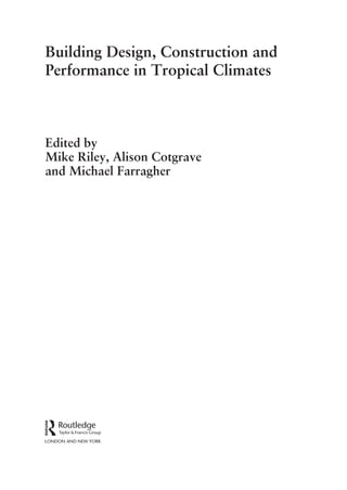 Building Design, Construction and
Performance in Tropical Climates
Edited by
Mike Riley, Alison Cotgrave
and Michael Farragher
 