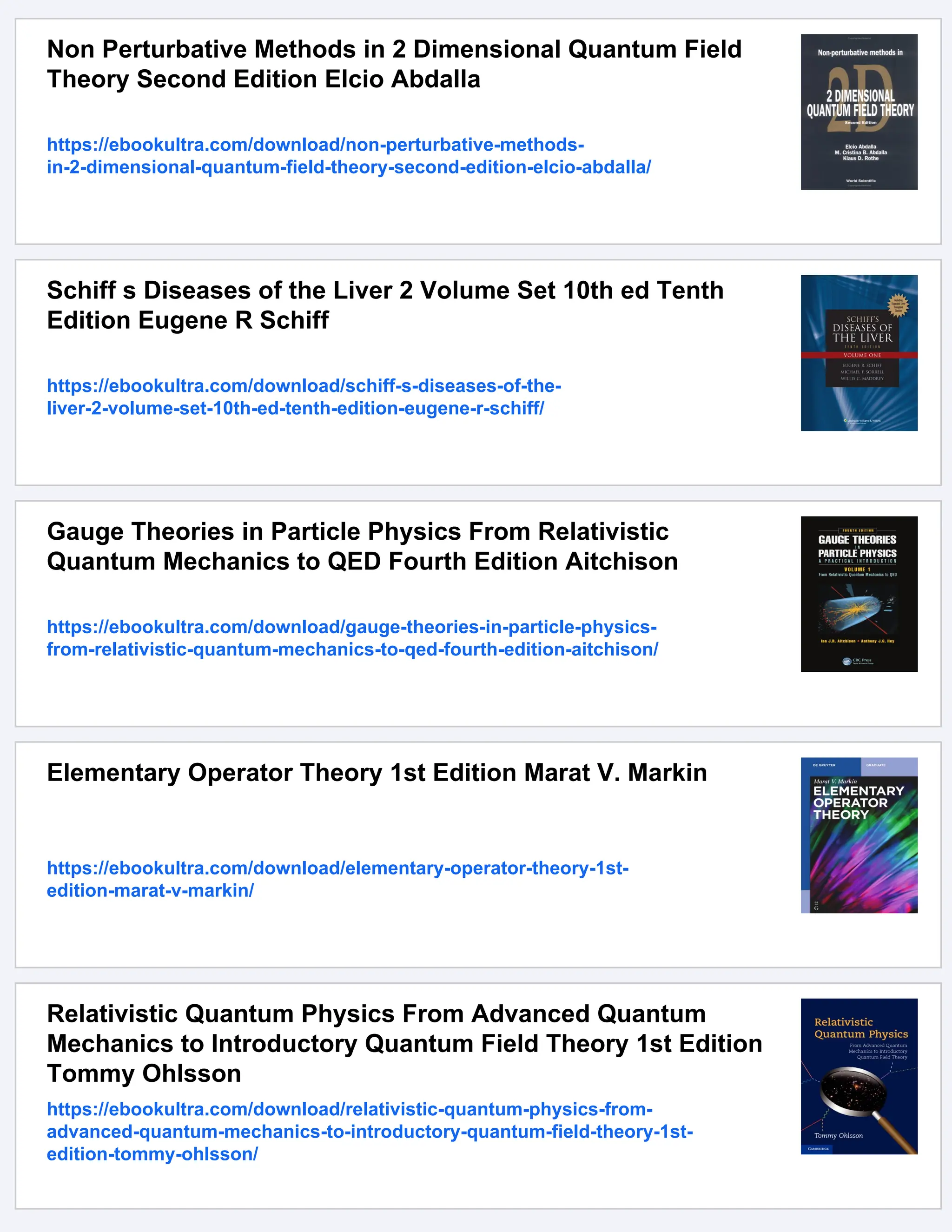 Non Perturbative Methods in 2 Dimensional Quantum Field
Theory Second Edition Elcio Abdalla
https://ebookultra.com/download/non-perturbative-methods-
in-2-dimensional-quantum-field-theory-second-edition-elcio-abdalla/
Schiff s Diseases of the Liver 2 Volume Set 10th ed Tenth
Edition Eugene R Schiff
https://ebookultra.com/download/schiff-s-diseases-of-the-
liver-2-volume-set-10th-ed-tenth-edition-eugene-r-schiff/
Gauge Theories in Particle Physics From Relativistic
Quantum Mechanics to QED Fourth Edition Aitchison
https://ebookultra.com/download/gauge-theories-in-particle-physics-
from-relativistic-quantum-mechanics-to-qed-fourth-edition-aitchison/
Elementary Operator Theory 1st Edition Marat V. Markin
https://ebookultra.com/download/elementary-operator-theory-1st-
edition-marat-v-markin/
Relativistic Quantum Physics From Advanced Quantum
Mechanics to Introductory Quantum Field Theory 1st Edition
Tommy Ohlsson
https://ebookultra.com/download/relativistic-quantum-physics-from-
advanced-quantum-mechanics-to-introductory-quantum-field-theory-1st-
edition-tommy-ohlsson/
 
