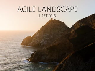 AGILE LANDSCAPE
LAST 2016
 