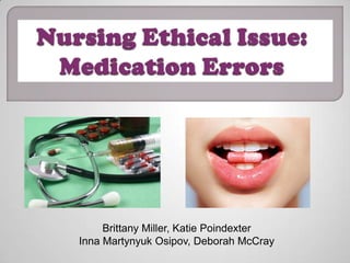 Nursing Ethical Issue: Medication Errors Brittany Miller, Katie Poindexter Inna Martynyuk Osipov, Deborah McCray 