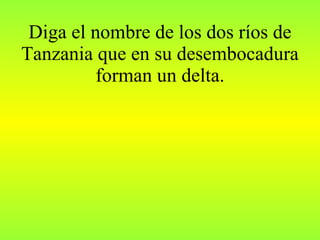 Diga el nombre de los dos ríos de Tanzania que en su desembocadura forman un delta. 