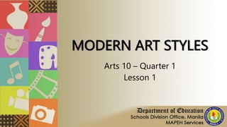 MODERN ART STYLES
Arts 10 – Quarter 1
Lesson 1
 