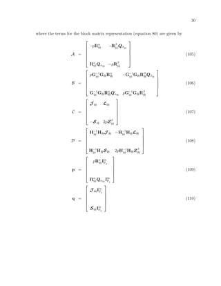 30
where the terms for the block matrix representation (equation 80) are given by
A =






−pRα
(a) −Rβ
(a)Qβ(a)
Rα
(a)Qα(a)
−pRβ
(a)






(105)
B =






pG−1
(a) G(b)Rα
(b) −G−1
(a) G(b)Rβ
(b)Qβ(b)
G−1
(a) G(b)Rα
(b)Qα(b)
pG−1
(a) G(b)Rβ
(b)






(106)
C =






J (a) L(a)
−S(a) 2pZβ
(a)






(107)
D =






H−1
(a) H(b)J (b) −H−1
(a) H(b)L(b)
H−1
(a) H(b)S(b) 2pH−1
(a) H(b)Zβ
(b)






(108)
p =






pRα
(a)Iin
PI
Rα
(a)Qα(a)
Iin
PI






(109)
q =






J (a)Iin
PI
S(a)Iin
PI






(110)
 