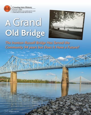 bridgesmag.com
34
Crossing into History
BY JULIE S. TERRY
PHOTOS ASHLEY GALLAHER QUINN AND
COMPLIMENTS MARY BETH NENNI
The Ironton-Russell Bridge Has Served the
Community 94 years but Does It Have a Future?
A Grand
Old Bridge
 