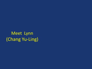 Meet Lynn
(Chang Yu-Ling)
 