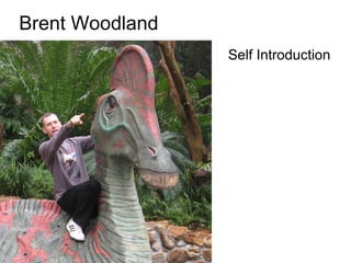 Brent Woodland
                 Self Introduction
 