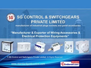 SG CONTROL & SWITCHGEARS
         PRIVATE LIMITED
   manufacturer of industrial plugs sockets and panel accessories


“Manufacturer & Exporter of Wiring Accessories &
       Electrical Protection Equipments”
 