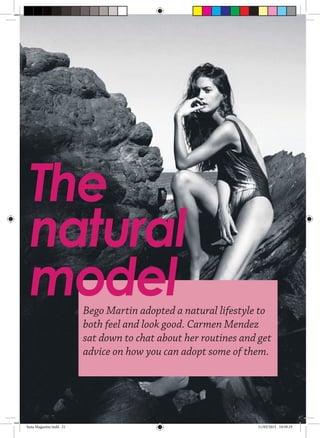 The
natural
modelBego Martin adopted a natural lifestyle to
both feel and look good. Carmen Mendez
sat down to chat about her routines and get
advice on how you can adopt some of them.
Sana Magazine.indd 21 11/03/2015 10:59:19
 