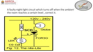 A faulty night-light circuit which turns off when the ambient light in
the room reaches a certain level , correct it.
 