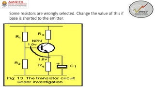 Some resistors are wrongly selected. Change the value of this if
base is shorted to the emitter.
 