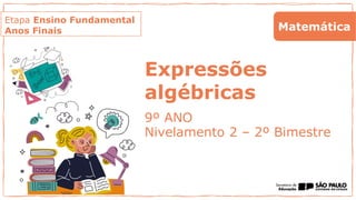 Etapa Ensino Fundamental
Anos Finais
Expressões
algébricas
9º ANO
Nivelamento 2 – 2º Bimestre
Matemática
 