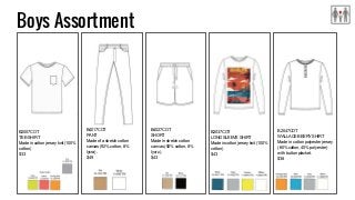 Boys Assortment
B2007COT
TEE-SHIRT
Made in cotton jersey knit (100%
cotton)
$33
B4017COT
PANT
Made of a stretch cotton
canvas (92% cotton, 8%
lycra).
$49
B4027COT
SHORT
Made in stretch cotton
canvas (92% cotton, 8%
lycra).
$43
B2037COT
LONG SLEEVE SHIRT
Made in cotton jersey knit (100%
cotton)
$43
B2047COT
WALLACE BEERY SHIRT
Made in cotton polyester jersey
(60% cotton, 40% polyester)
with button placket.
$38
 