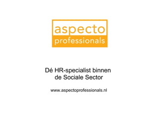 Dé HR-specialist binnen  de Sociale Sector www.aspectoprofessionals.nl 