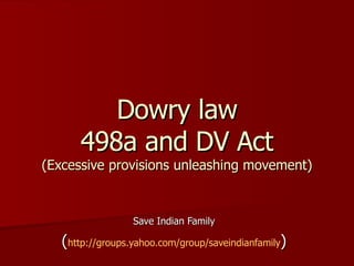 Dowry law 498a and DV Act (Excessive provisions unleashing movement) Save Indian Family ( http:// groups.yahoo.com/group/saveindianfamily ) 