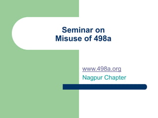 Seminar on
Misuse of 498a
www.498a.org
Nagpur Chapter
 
