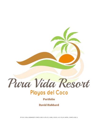!
PURA VIDA RESORT COSTA RICA.Playa del Coco. GuanAcaste. Costa Rica
!
Portfolio(
David(Hubbard(
 
