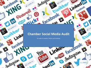 Chamber Social Media Audit
An audit of LinkedIn, Twitter and Facebook
 