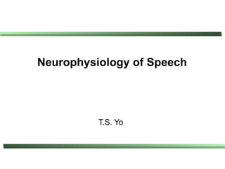 Neurophysiology of Speech




          T.S. Yo
 