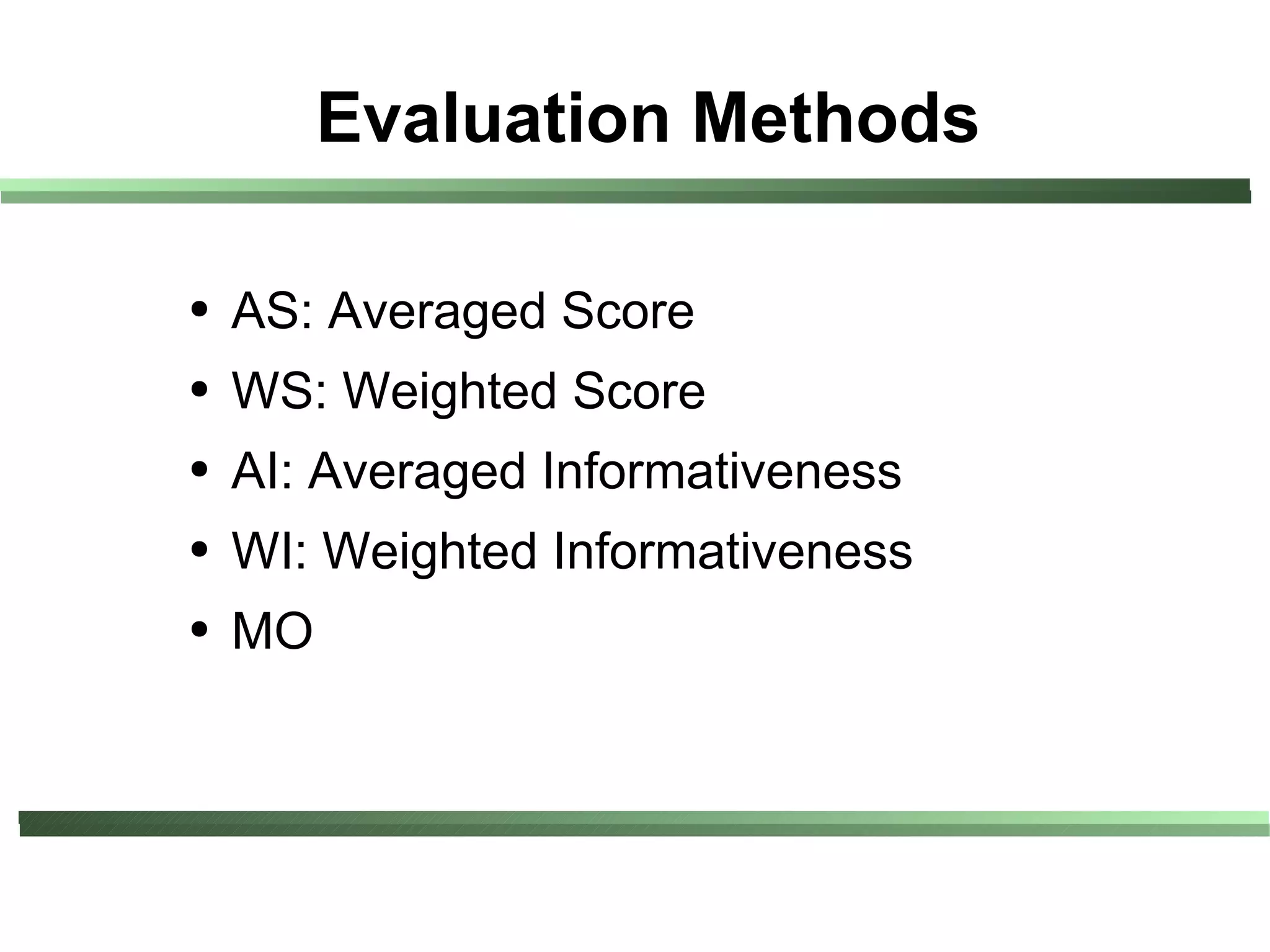 Evaluation Methods

●   AS: Averaged Score
●   WS: Weighted Score
●   AI: Averaged Informativeness
●   WI: Weighted Informativeness
●   MO
 