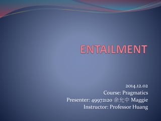 2014.12.02
Course: Pragmatics
Presenter: 49972120 余允中 Maggie
Instructor: Professor Huang
 