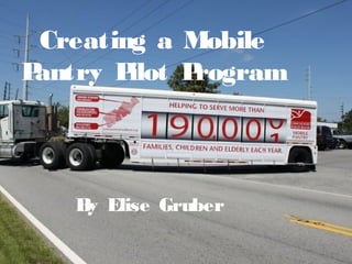 Creating a Mobile
Pantry Pilot Program
By Elise Gruber
 