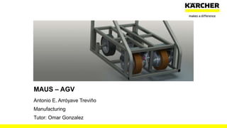 1Mentoring Program 08.13.2014
MAUS – AGV
Antonio E. Arróyave Treviño
Manufacturing
Tutor: Omar Gonzalez
 