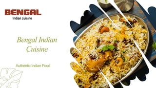 Bengal Indian
Cuisine
Authentic Indian Food
 