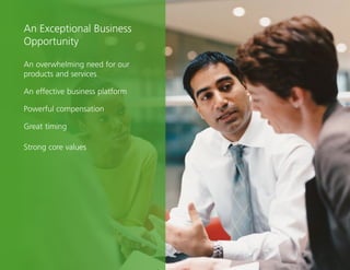 4
An Exceptional Business
Opportunity
An overwhelming need for our
products and services
An effective business platform
Powerful compensation
Great timing
Strong core values
 