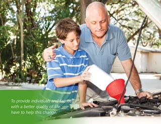 7
To provide individuals and families
with a better quality of life, we
have to help this change.
 