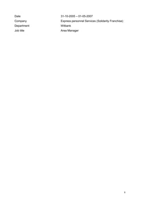 Date 31-10-2005 – 01-05-2007
Company Express personnel Services (Solidarity Franchise)
Department Witbank
Job title Area Manager
8
 
