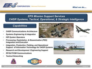 © 2014 EPS All rights reserved 11 12/3/2014 
• C4ISR Communications Architecture 
• Systems Engineering & Integration 
• I...