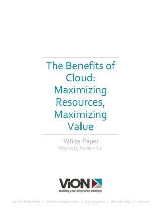 196 Van Buren Street–-|–-Herndon, Virginia 20170–-|–-(571) 353-6000–-|–-(800) 761-9691–-|–-vion.com
The Benefits of
Cloud:
Maximizing
Resources,
Maximizing
Value
White Paper
May 2015, Version 1.0
 