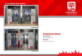 PLAZA MEDAN FAIR, MEDAN
SPESIFIKASI MEDIA
Type Media
Branding Sticker
Product
Mataharimall.com
 