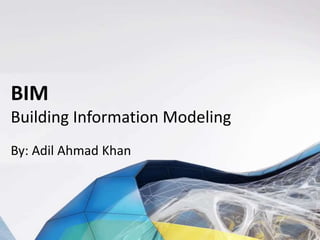 BIM
Building Information Modeling
By: Adil Ahmad Khan
 