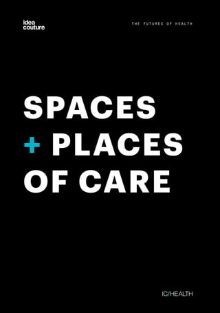 the futures of health
spaces + places of care
/2
the futures of health
SPACES
+ PLACES
OF CARE
 