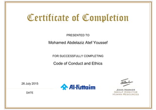  
 
PRESENTED TO
Mohamed Abdelaziz Atef Youssef
FOR SUCCESSFULLY COMPLETING
Code of Conduct and Ethics
26 July 2015
DATE
 
 