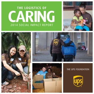 THE UPS FOUNDATION
THE LOGISTICS OF
2014 SOCIAL IMPACT REPORT
 