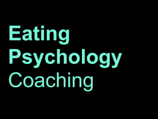 Eating
Psychology
Coaching
 
