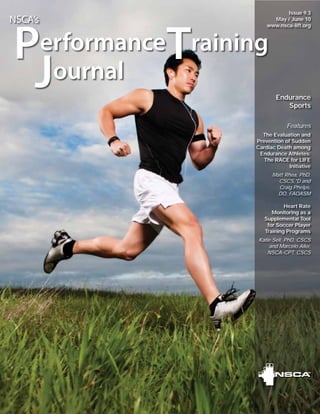 NSCA’s
Training
Journal
Performance
Features
The Evaluation and
Prevention of Sudden
Cardiac Death among
Endurance Athletes:
The RACE for LIFE
Initiative
Matt Rhea, PhD,
CSCS,*D and
Craig Phelps,
DO, FAOASM
Heart Rate
Monitoring as a
Supplemental Tool
for Soccer Player
Training Programs
Katie Sell, PhD, CSCS
and Marcelo Aller,
NSCA-CPT, CSCS
Endurance
Sports
Issue 9.3
May / June 10
www.nsca-lift.org
 