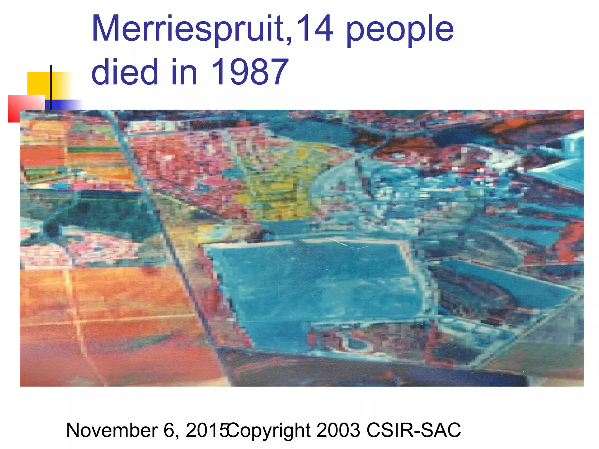 November 6, 2015Copyright 2003 CSIR-SAC
Merriespruit,14 people
died in 1987
 