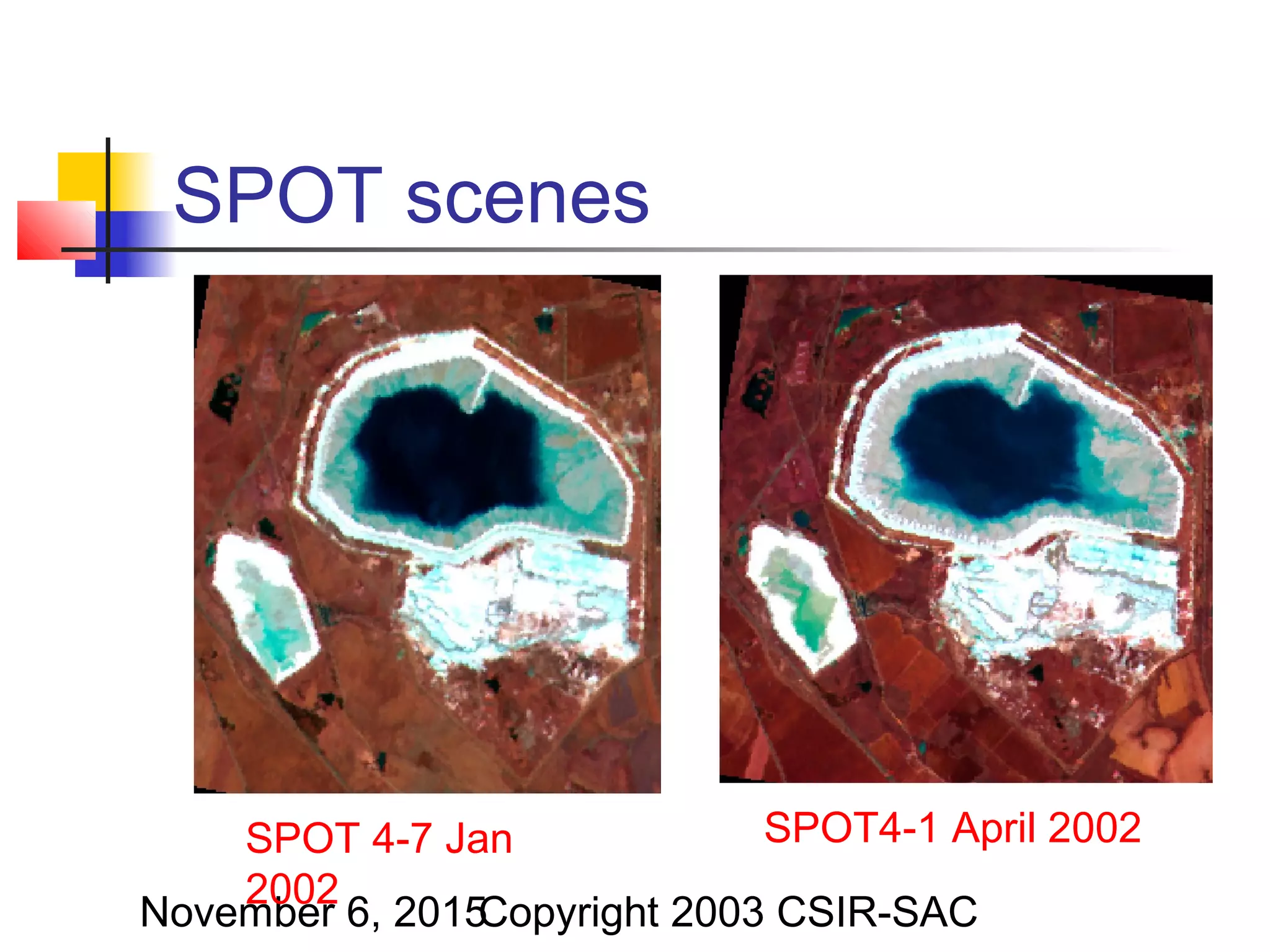 November 6, 2015Copyright 2003 CSIR-SAC
SPOT scenes
SPOT4-1 April 2002SPOT 4-7 Jan
2002
 