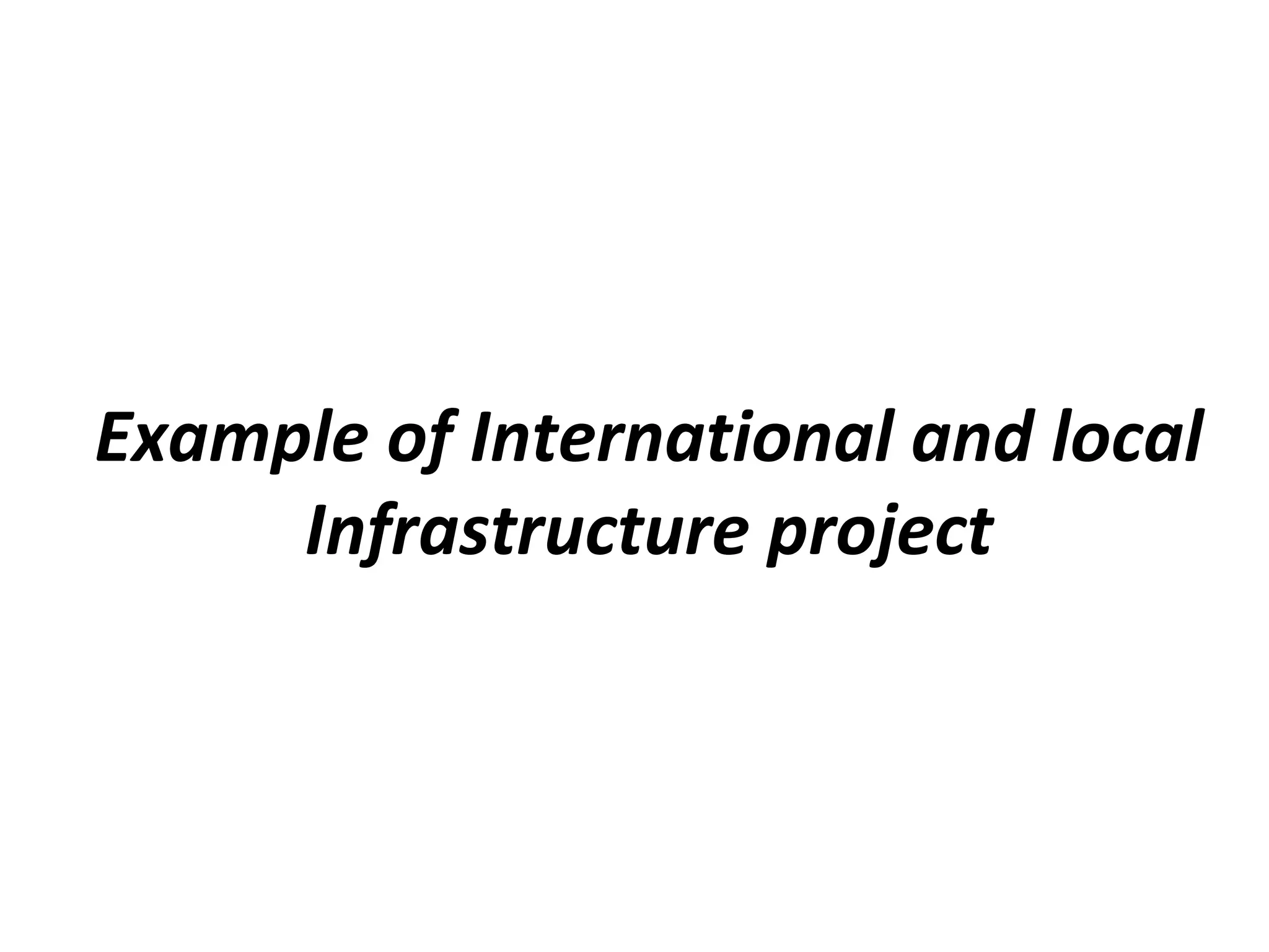 Example of International and local
Infrastructure project
 