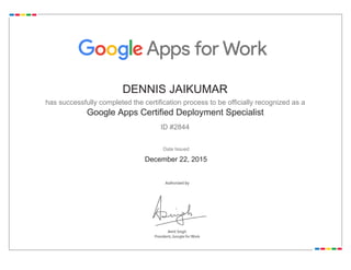 DENNIS JAIKUMAR
has successfully completed the certification process to be officially recognized as a
Date Issued
December 22, 2015
ID #2844
Google Apps Certified Deployment Specialist
 