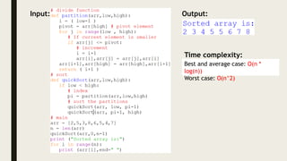 Input: Output:
Time complexity:
Best and average case: O(n *
log(n))
Worst case: O(n^2)
 
