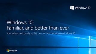Windows 10:
Familiar, and better than ever
Your advanced guide to the best of both worlds—Windows 10
 