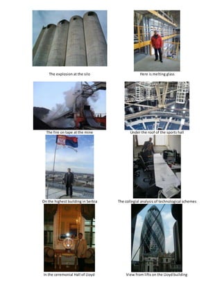 The explosion at the silo Here is melting glass
The fire on tape at the mine Under the roof of the sports hall
On the highest building in Serbia The collegial analysis of technological schemes
In the ceremonial Hall of Lloyd View from lifts on the Lloyd building