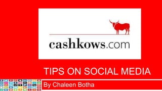 TIPS ON SOCIAL MEDIA
By Chaleen Botha
 