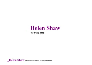 _Helen Shaw 6 Blacksmiths Lane St Albans AL3 4SQ | 07872 590 009
_Helen Shaw
Portfolio 2013
 